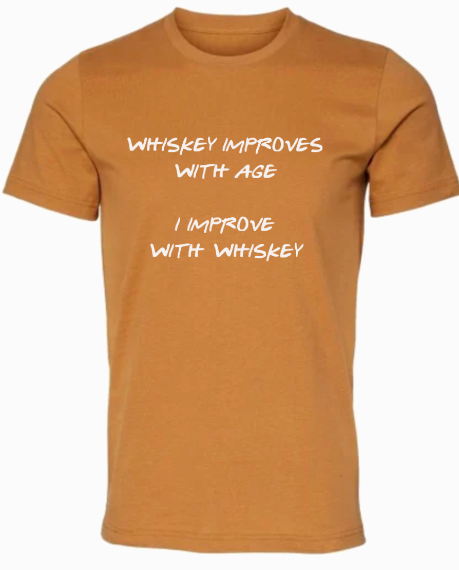 I IMPROVE WITH WHISKEY