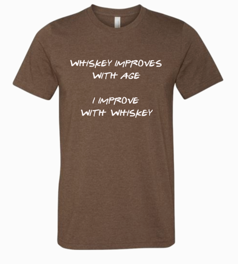 I IMPROVE WITH WHISKEY