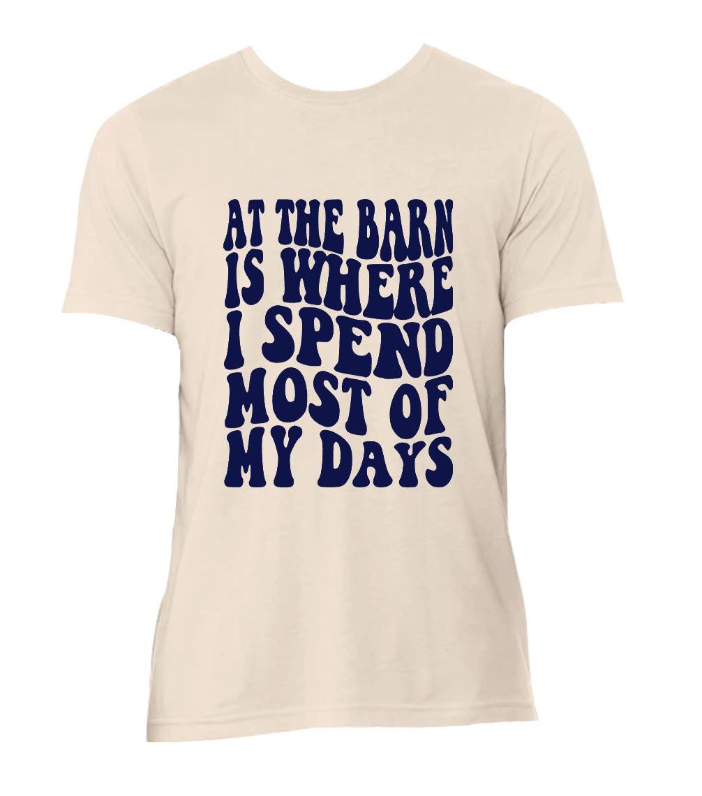 At the barn is where I spend most of my days t-shirt