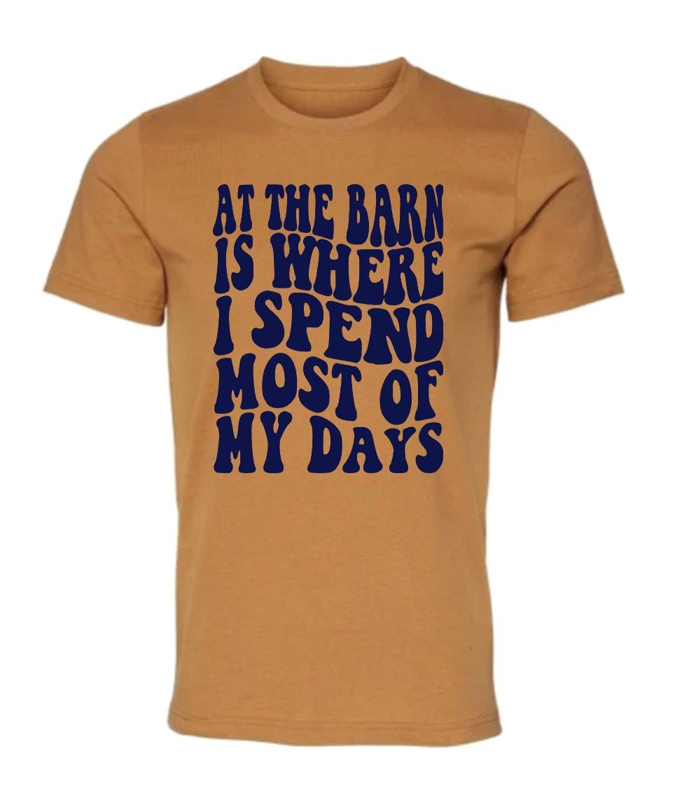At the barn is where I spend most of my days t-shirt