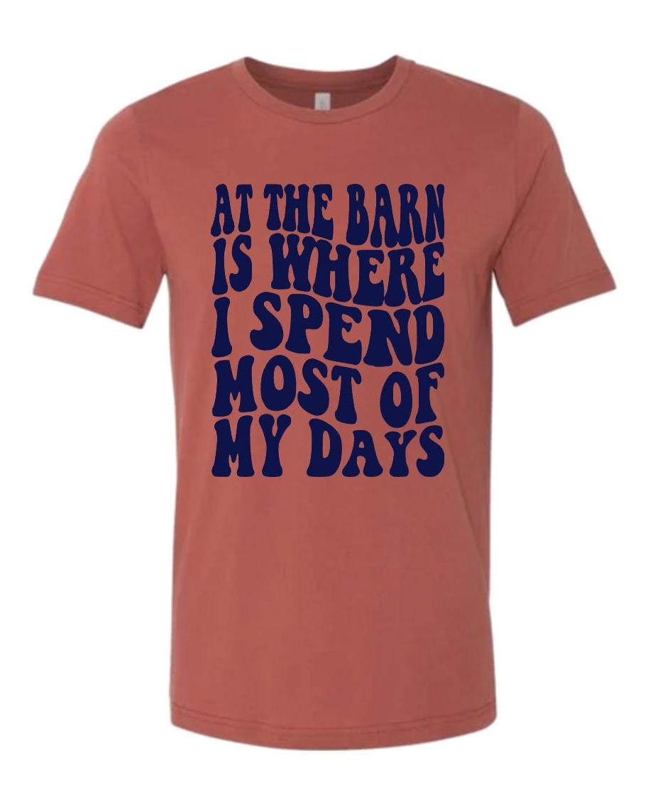 At the barn is where I spend most of my days t-shirt